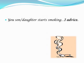 You son/daughter starts smoking…I advice.