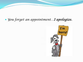 You forget an appointment…I apologize. 