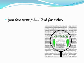 You lose your job…I look for other.