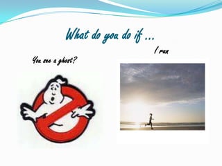 What do you do if … I run Yousee a ghost? 