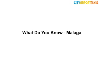 What Do You Know - Malaga
 