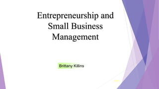 SLIDE 1
Brittany Killins
Entrepreneurship and
Small Business
Management
 
