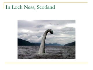 In Loch Ness, Scotland
 