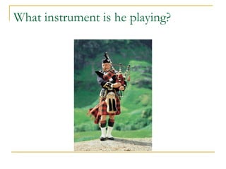 What instrument is he playing?
 