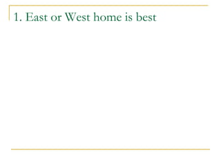 1. East or West home is best
 