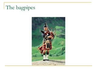 The bagpipes
 