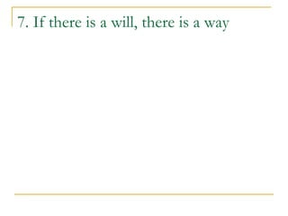 7. If there is a will, there is a way
 
