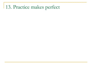 13. Practice makes perfect
 
