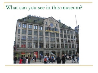What can you see in this museum?
 