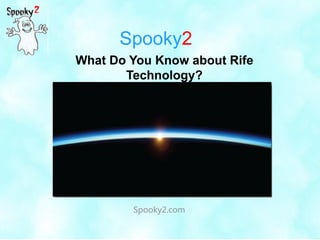 Spooky2
Spooky2.com
What Do You Know about Rife
Technology?
 