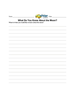 Name _____________________________                       Date ___________________

              What Do You Know About the Moon?
What is it that you would like to know about the moon?
 