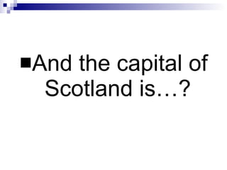 And the capital of Scotland is…? 