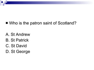 Who is the patron saint of Scotland? A. St Andrew B. St Patrick C. St David D. St George 