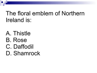 The floral emblem of Northern Ireland is: A. Thistle B. Rose C. Daffodil D. Shamrock 