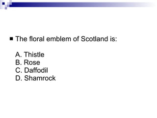 The floral emblem of Scotland is: A. Thistle B. Rose C. Daffodil D. Shamrock 