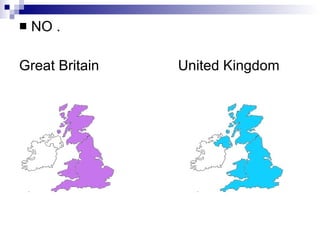 NO . Great Britain  United Kingdom 