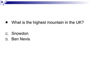 What is the highest mountain in the UK? Snowdon Ben Nevis 