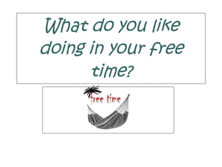 What do you like doing in your free time? 