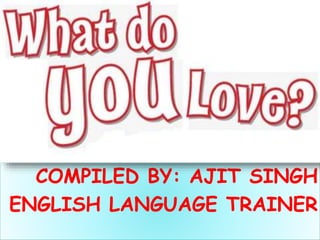 COMPILED BY: AJIT SINGH
ENGLISH LANGUAGE TRAINER
 