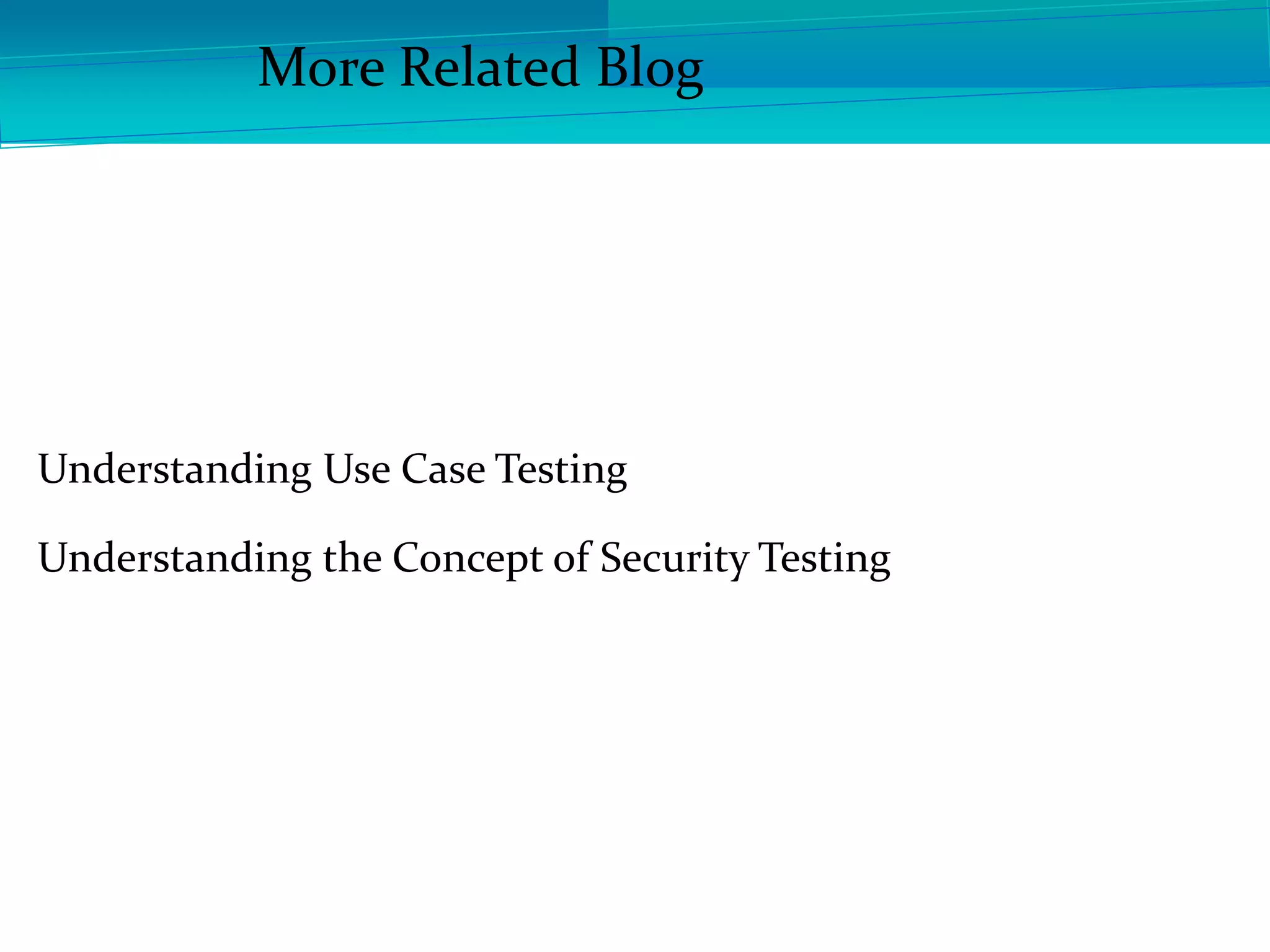 More Related Blog
Understanding Use Case Testing
Understanding the Concept of Security Testing
 
