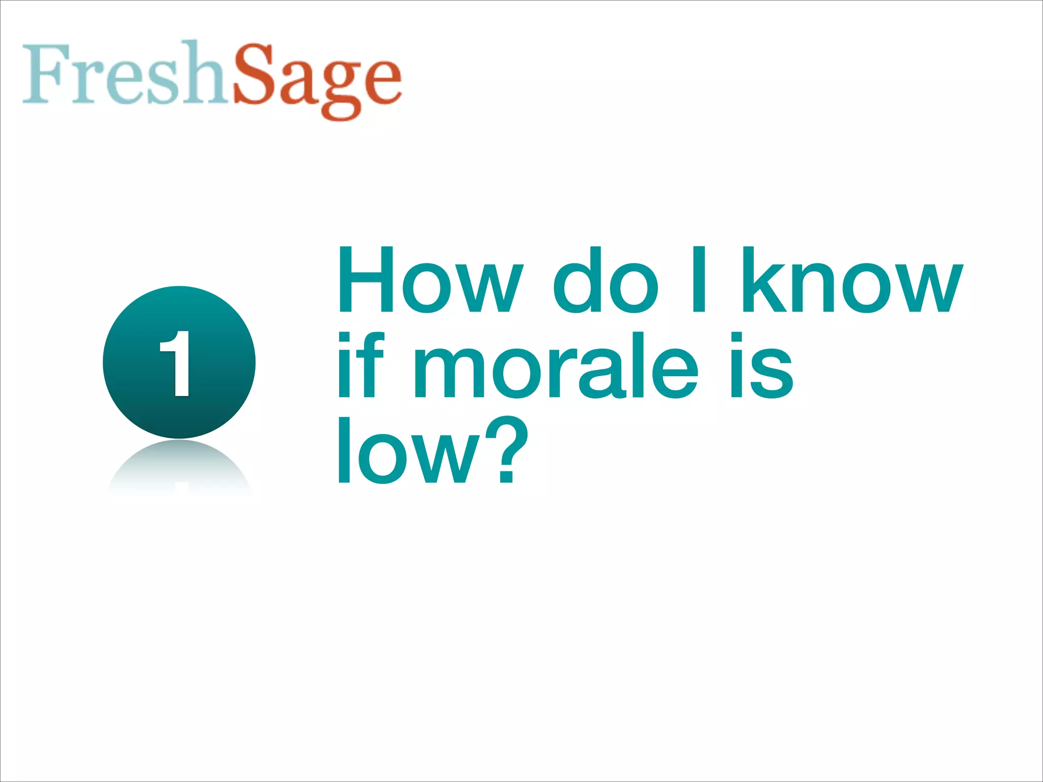 How do I know
1   if morale is
    low?
 