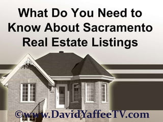 What Do You Need to Know About Sacramento Real Estate Listings ©www.DavidYaffeeTV.com 