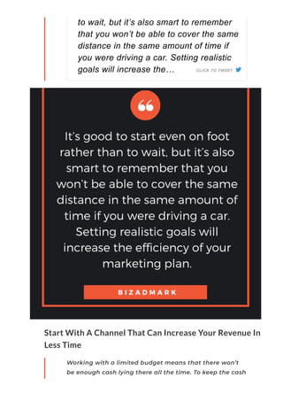 Start With A Channel That Can Increase Your Revenue In
Less Time
Working with a limited budget means that there won’t
be e...
