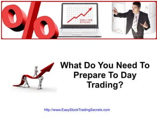 What Do You Need To Prepare To Day Trading? http://www.EasyStockTradingSecrets.com   