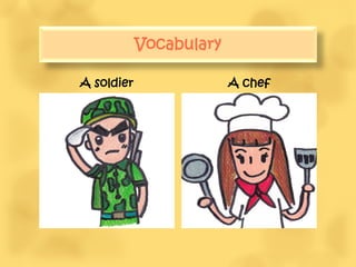 Vocabulary

A soldier                A chef
 