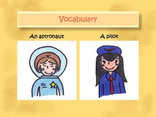 Vocabulary

An astronaut           A pilot
 