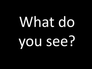 What do
you see?
 