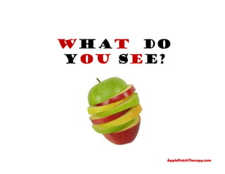 What Do
you see?
ApplePatchTherapy.com
 