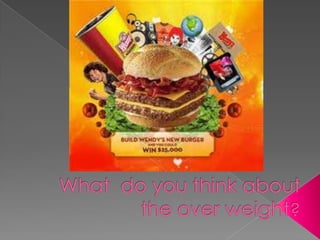 What  do youthinkabouttheoverweight? 