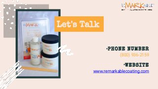 Let's Talk
•PHONE NUMBER
(800) 936-2159
•WEBSITE
www.remarkablecoating.com
 