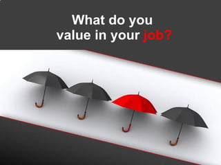 What do you  value in your   job? 