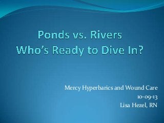 Mercy Hyperbarics and Wound Care
10-09-13
Lisa Hezel, RN
 