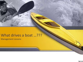 What drives a boat …???
Management Lessons
Click to edit Master subtitle style
 