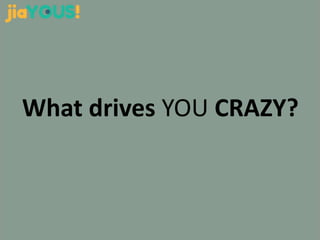 What drives YOU CRAZY?
 