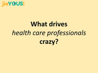 What drives
health care professionals
crazy?
 