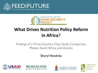 What Drives Nutrition Policy Reform
in Africa?
Findings of aThree-Country Case Study Comparison
Malawi, South Africa, and Zambia
Sheryl Hendriks
 