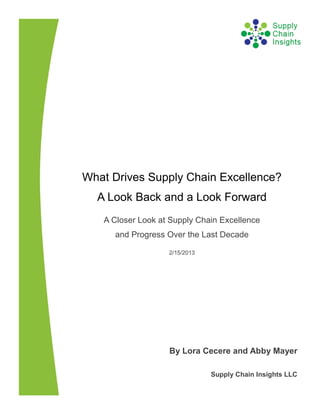What Drives Supply Chain Excellence?
  A Look Back and a Look Forward
   A Closer Look at Supply Chain Excellence
     and Progress Over the Last Decade

                   2/15/2013




                   By Lora Cecere and Abby Mayer

                               Supply Chain Insights LLC
 