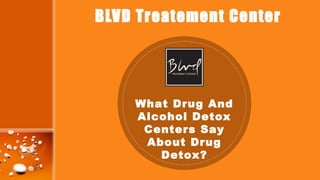 BLVD Treatement Center
What Drug And
Alcohol Detox
Centers Say
About Drug
Detox?
 