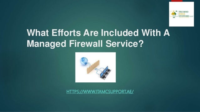 What Efforts Are Included With A
Managed Firewall Service?
HTTPS://WWW.ITAMCSUPPORT.AE/
 