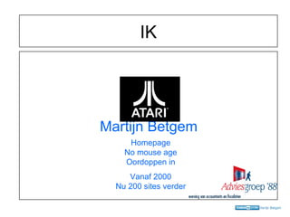IK Martijn Betgem Homepage No mouse age Oordoppen in Vanaf 2000 Nu 200 sites verder 