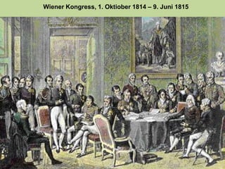 Wiener Kongress, 1. Oktiober 1814 – 9. Juni 1815
 
