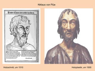 Niklaus von Flüe
Holzschnitt, um 1510 Holzplastik, um 1500
 