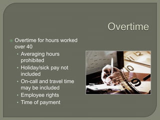 OvertimeOvertime for hours worked over 40Averaging hours prohibitedHoliday/sick pay not includedOn-call and travel time may be includedEmployee rights   Time of payment