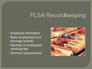 FLSA RecordkeepingEmployee information   Basic employment and earnings records   Records on employees receiving tips Minimum requirements