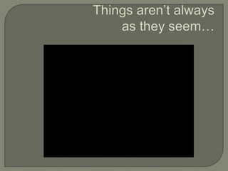 Things aren’t always as they seem…