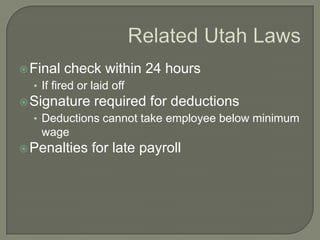 Related Utah LawsFinal check within 24 hoursIf fired or laid offSignature required for deductionsDeductions cannot take employee below minimum wagePenalties for late payroll